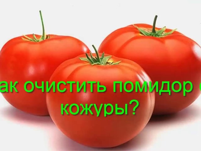 Як легко і швидко очистити помідори від шкірки: 4 способи. Треба очистити помідори від шкірки при вживанні в їжу, шкідливо чи корисно їсти помідори з шкіркою?