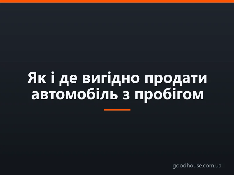 Як і де вигідно продати автомобіль з пробігом самостійно — на дошках оголошень, через автосалон Трейд-ін, сервіс автовикупу, перекупникам? Як продати авто швидко і дорого: поради, змова