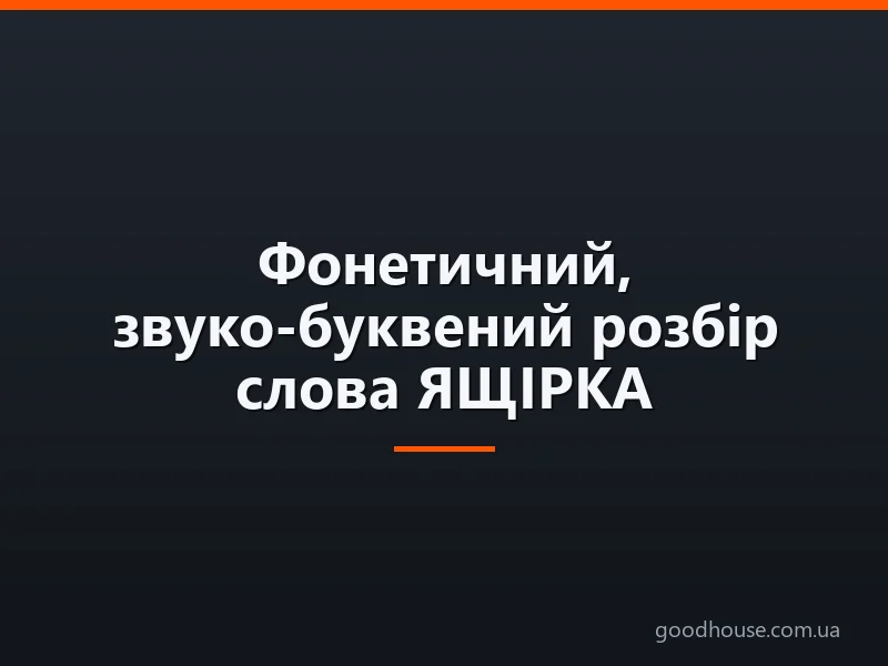 Фонетичний, звуко-буквений розбір слова ЯЩІРКА: схема, транскрипція. Скільки складів, букв, звуків, куди падає наголос у слові ЯЩІРКА?