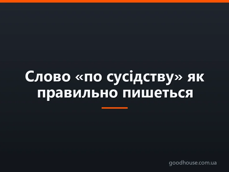 Слово «по сусідству» як правильно пишеться: пояснення правопису