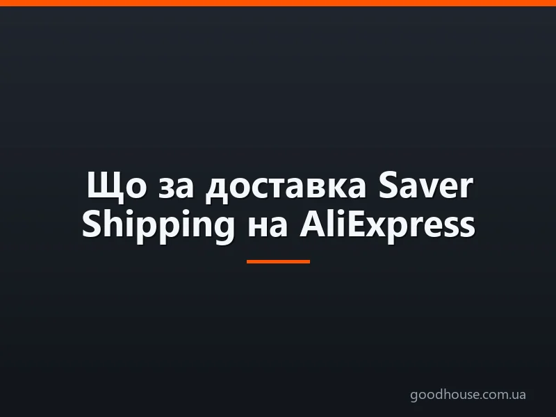 Що за доставка Saver Shipping на AliExpress: швидка чи ні, безкоштовна чи платна, як відстежити посилку? Чим відрізняється Saver Shipping від Standart Shipping?