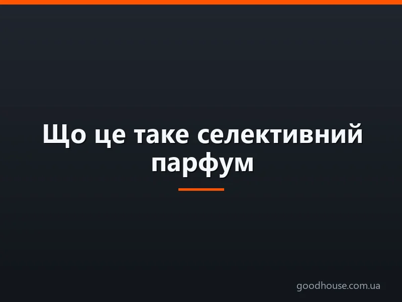Що це таке селективний парфум: відмінні риси, ароматні особливості, популярні бренди та напрямки, вартість